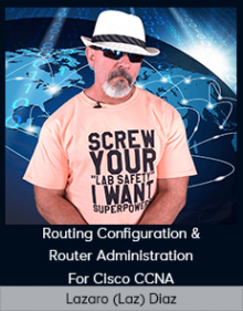 Lazaro (Laz) Diaz - Routing Configuration & Router Administration For Cisco CCNA