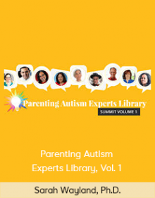 Sarah Wayland, Ph.D. - Parenting Autism Experts Library, Vol. 1