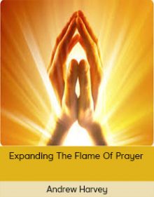 Andrew Harvey - Expanding The Flame Of Prayer