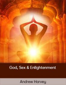 Andrew Harvey - God, Sex & Enlightenment