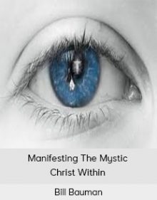 Bill Bauman - Manifesting The Mystic Christ Within