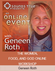 Geneen Roth – THE WOMEN, FOOD, AND GOD ONLINE WORKSHOP