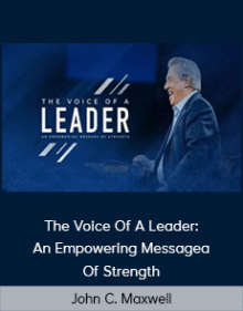 John C. Maxwell – The Voice Of A Leader: An Empowering Messagea Of Strength