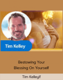 Tim Kelley - Bestowing Your Blessing On Yourself