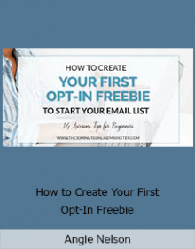 Angie Nelson - How to Create Your First Opt-In Freebie