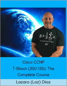 Lazaro (Laz) Diaz - Cisco CCNP T-Shoot (300-135): The Complete Course