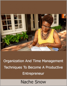 Nache Snow - Organization And Time Management Techniques To Become A Productive Entrepreneur