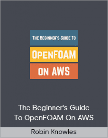 Robin Knowles - The Beginner's Guide To OpenFOAM On AWS