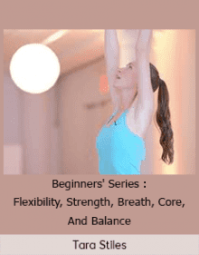 Tara Stiles - Beginners' Series : Flexibility, Strength, Breath, Core, And Balance