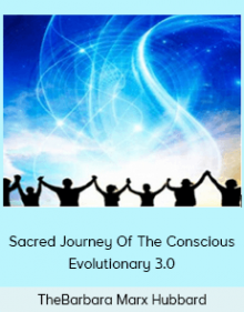 TheBarbara Marx Hubbard - Sacred Journey Of The Conscious Evolutionary 3.0