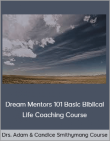 Drs. Adam & Candice Smithyman - Dream Mentors 101 Basic Biblical Life Coaching Course