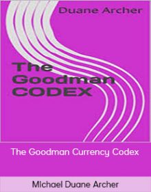 Michael Duane Archer – The Goodman Currency Codex