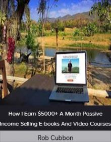 Rob Cubbon - How I Earn $5000+ A Month Passive Income Selling E-books And Video Courses