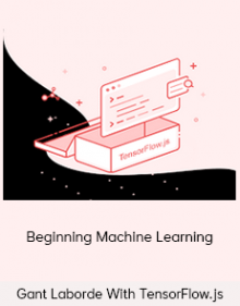 Gant Laborde With TensorFlow.js - Beginning Machine Learning