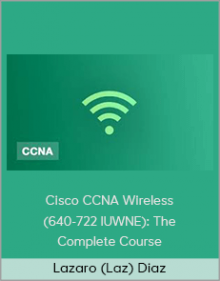 Lazaro (Laz) Diaz - Cisco CCNA Wireless (640-722 IUWNE): The Complete Course