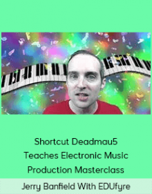 Jerry Banfield With EDUfyre - Shortcut Deadmau5 Teaches Electronic Music Production Masterclass