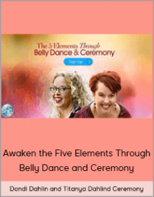 Dondi Dahlin and Titanya Dahlin – Awaken the Five Elements Through Belly Dance and Ceremony