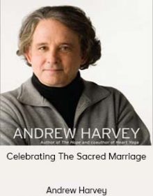 Andrew Harvey – Celebrating The Sacred Marriage