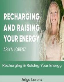 Ariya Lorenz - Recharging & Raising Your Energy