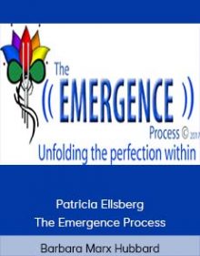 Barbara Marx Hubbard And Patricia Ellsberg – The Emergence Process