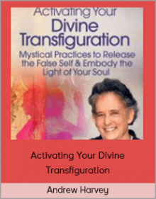 Andrew Harvey – Activating Your Divine Transfiguration