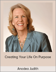 Anodea Judith – Creating Your Life On Purpose