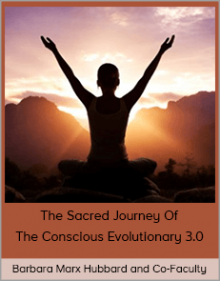 Barbara Marx Hubbard and Co-Faculty – The Sacred Journey Of The Conscious Evolutionary 3.0