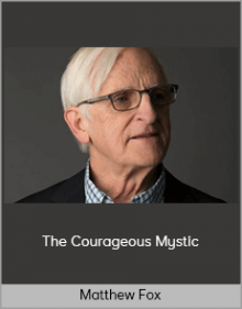 Matthew Fox – The Courageous Mystic