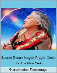 Grandmother Flordemayo – Sacred Dawn: Mayan Prayer Circle for the New Year