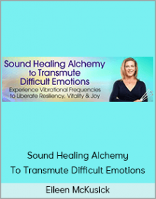 Eileen McKusick – Sound Healing Alchemy To Transmute Difficult Emotions