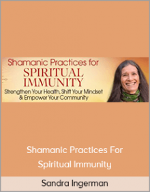 Sandra Ingerman – Shamanic Practices For Spiritual Immunity