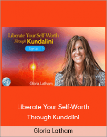 Gloria Latham – Liberate Your Self-Worth Through Kundalini