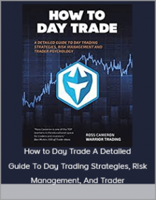 Ross Cameron - How to Day Trade A Detailed Guide To Day Trading Strategies, Risk Management, And Trader