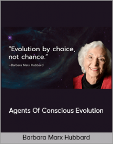 Barbara Marx Hubbard – Agents Of Conscious Evolution