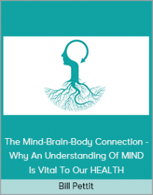 Bill Pettit - The Mind-Brain-Body Connection - Why An Understanding Of MIND Is Vital To Our HEALTH