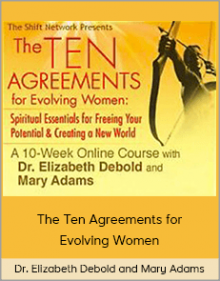 Dr. Elizabeth Debold and Mary Adams - The Ten Agreements for Evolving Women