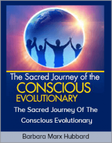 Barbara Marx Hubbard - The Sacred Journey Of The Conscious Evolutionary