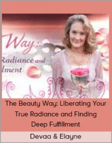 Devaa & Elayne – The Beauty Way: Liberating Your True Radiance and Finding Deep Fulfillment