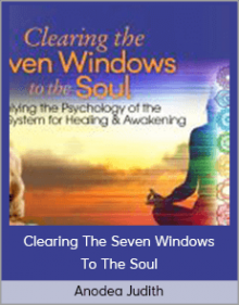 Anodea Judith – Clearing the Seven Windows to the Soul