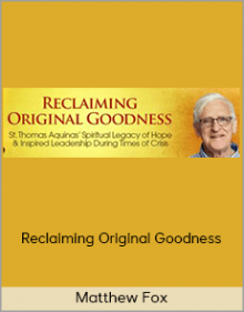 Matthew Fox – Reclaiming Original Goodness