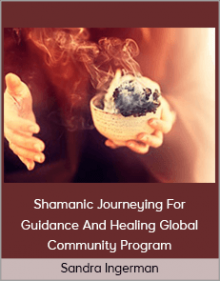 Sandra Ingerman – Shamanic Journeying For Guidance And Healing Global Community Program