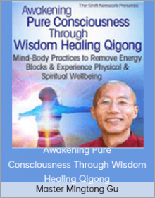 Master Mingtong Gu – Awakening Pure Consciousness Through Wisdom Healing Qigong