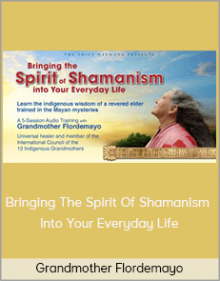 Grandmother Flordemayo – Bringing The Spirit Of Shamanism Into Your Everyday Life