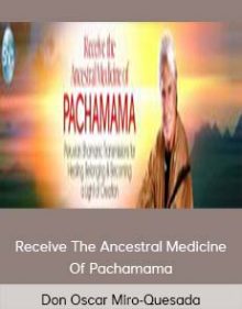 Don Oscar Miro-Quesada – Receive The Ancestral Medicine Of Pachamama