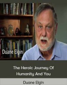 Duane Elgin – The Heroic Journey Of Humanity And You