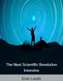 Ervin Laszlo – The Next Scientific Revolution Intensive