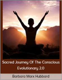 Barbara Marx Hubbard – Sacred Journey Of The Conscious Evolutionary 2.0