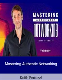 Keith Ferrazzi – Mastering Authentic Networking