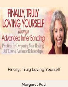 Margaret Paul – Finally, Truly Loving Yourself