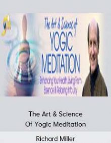 Richard Miller – The Art & Science Of Yogic Meditation